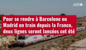 VIDÉO. Pour se rendre à Barcelone ou Madrid en train depuis la France, deux lignes seront