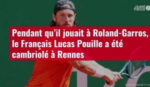 VIDÉO. Pendant qu’il jouait à Roland-Garros, le Français Lucas Pouille a été cambriolé à Rennes 