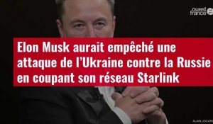 VIDÉO. Elon Musk aurait empêché une attaque de l’Ukraine contre la Russie en coupant son réseau Starlink