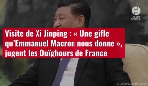 VIDÉO. Visite de Xi Jinping : « Une gifle qu’Emmanuel Macron nous donne », jugent les Ouïg