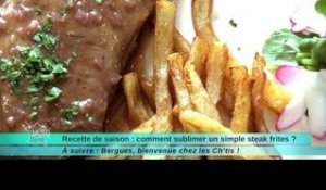 27/05/14 Recette de saison : Comment sublimer un simple steak frites ?