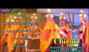Chirmi  | Rajasthani Traditional "Banna Banni Geet" | Marwadi New Songs | Audio Jukebox