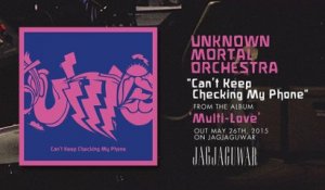 Unknown Mortal Orchestra - "Can’t Keep Checking My Phone" (Official Audio)