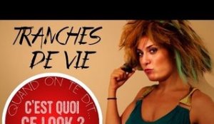 Tranches de vie : Quand on te dit... "C'est quoi ce look ?!!!!"