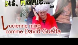 DIS MAMIE #07 - Lucienne mixe comme David Guetta