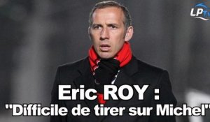 Eric Roy : "Michel ? Difficile de lui tirer dessus"