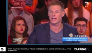 TPMP : Matthieu Delormeau pousse un gros coup de gueule contre Nabilla après son procès (vidéo)