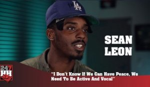 Sean Leon - I Don't Know If We Can Have Peace, We Need To Be Active And Vocal (247HH Exclusive)  (247HH Exclusive)
