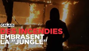 Calais : de multiples incendies embrasent la "Jungle"