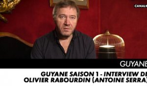GUYANE saison 1 - Interview de  Olivier Rabourdin (Antoine Serra)