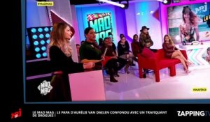 Mad Mag - Aurélie Van Daelen : son père a fait de la prison au Mexique ! (Vidéo)