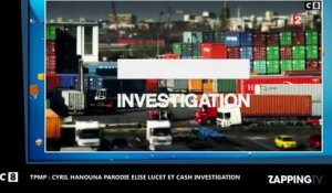 Cyril Hanouna parodie Elise Lucet et Cash Investigation dans TPMP (vidéo)