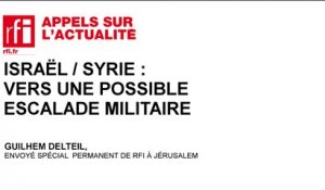 Israël/Syrie : vers une possible escalade militaire ?