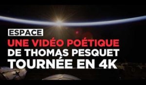 Une dernière vidéo poétique de Thomas Pesquet tournée en 4K