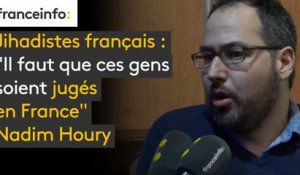 Jihadistes français : "Si l'on veut un procès équitable, il faut que ces gens soient jugés en France"