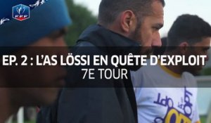 Coupe de France, 7e Tour : Dans les pas de l'AS Lössi, épisode 2