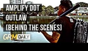 Amplify Dot - Outlaw | Behind The Scenes [GRM DAILY]