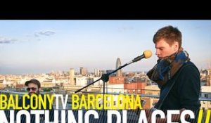 NOTHING PLACES - DRAW BLOOD (BalconyTV)