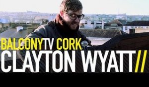CLAYTON WYATT - THREE THOUSAND MILES (BalconyTV)