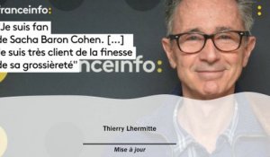Thierry Lhermitte : "Je suis fan de Sacha Baron Cohen. [...] Je suis très client de la finesse de sa grossièreté"