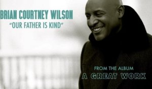 Brian Courtney Wilson - Our Father Is Kind