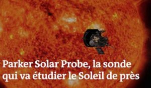 Parker Solar Probe, la sonde qui doit s’approcher le plus près possible du Soleil