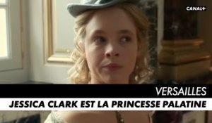 VERSAILLES, l'ultime saison - Jessica Clark est la Princesse Palatine