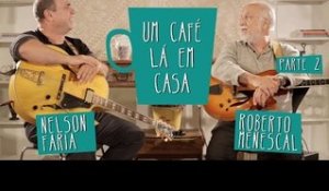 Um Café Lá em Casa com Roberto Menescal e Nelson Faria | Parte 2/3