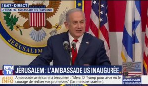 "La vérité c'est que Jérusalem sera toujours la capitale de l'Etat juif" Benjamin Netanyahou lors de l'inauguration de la nouvelle ambassade américaine à Jérusalem