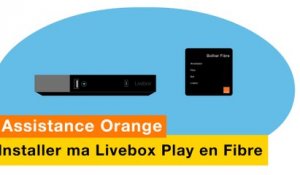 Assistance Orange - J'installe ma Livebox Play avec la Fibre - Orange