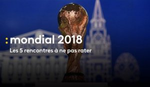 Mondial 2018 : 5 rencontres à ne pas rater