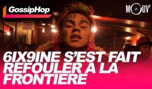 6ix9ine s'est fait refouler à la frontière #GOSSIPHOP