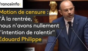 Motion de censure. Édouard Philippe, Premier ministre : "À la rentrée, nous n'avons nullement l'intention de ralentir [...] Nous ne ralentirons pas, nous le lâcherons rien, nous irons jusqu'au bout de notre projet."