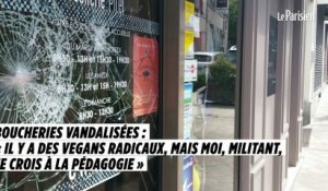 Boucheries vandalisées : « Il y a des vegans radicaux, mais moi, militant, je crois à la pédagogie »