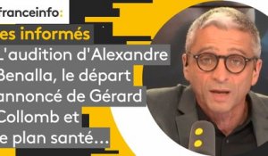 L'audition d'Alexandre Benalla, le départ annoncé de Gérard Collomb et le plan santé... Les informés du 18 septembre