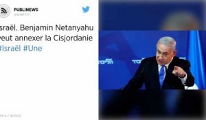 Israël : Benjamin Netanyahu veut annexer la Cisjordanie