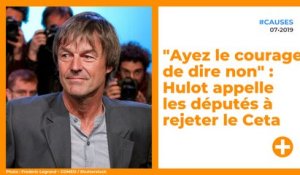 "Ayez le courage de dire non" : Nicolas Hulot appelle les députés à rejeter le Ceta
