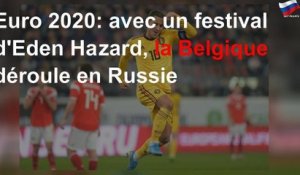 Euro 2020: la Belgique déroule en Russie