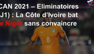 CAN 2021 – Eliminatoires (J1) : La Côte d’Ivoire bat le Niger sans convaincre