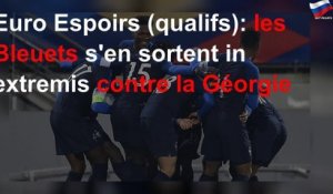 Euro Espoirs (qualifs): les Bleuets s&#39;en sortent in extremis contre la Géorgie
