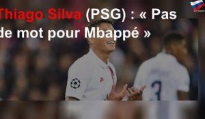 Thiago Silva (PSG) : « Pas de mot pour Mbappé »