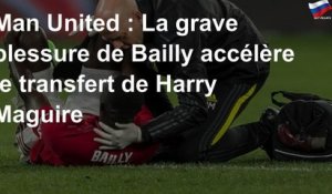 Man United : La grave blessure de Bailly accélère le transfert de Harry Maguire