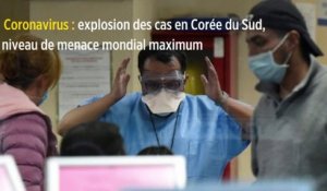 Coronavirus : explosion des cas en Corée du Sud, niveau de menace mondial maximum