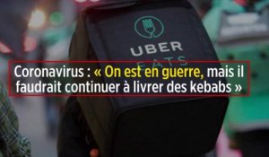 Coronavirus : « On est en guerre, mais il faudrait continuer à livrer des kebabs »