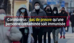 Coronavirus : pas de preuve qu'une personne contaminée soit immunisée