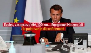 Écoles, vacances d'été, 100km... Emmanuel Macron fait le point sur le déconfinement