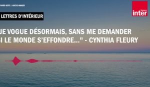 "Je vogue désormais, sans me demander si le monde s’effondre..." - Cynthia Fleury