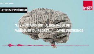 "Les humains ont le don inouï de fabriquer du regret..." - David Foenkinos