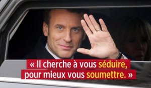 « Emmanuel Macron cherche à vous séduire, pour mieux vous soumettre. »