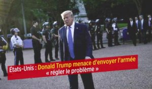 États-Unis : Donald Trump menace d'envoyer l'armée « régler le problème »